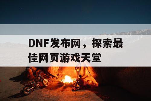 DNF发布网，探索最佳网页游戏天堂