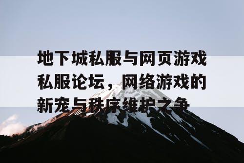 地下城私服与网页游戏私服论坛，网络游戏的新宠与秩序维护之争