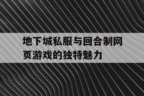 地下城私服与回合制网页游戏的独特魅力