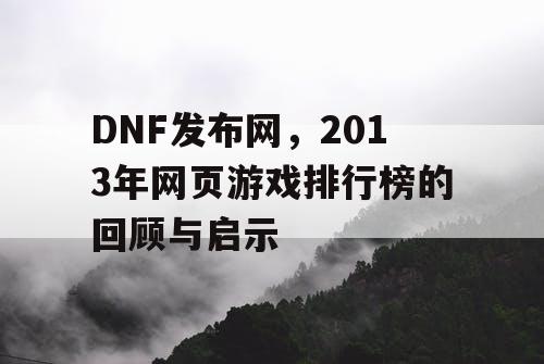 DNF发布网，2013年网页游戏排行榜的回顾与启示