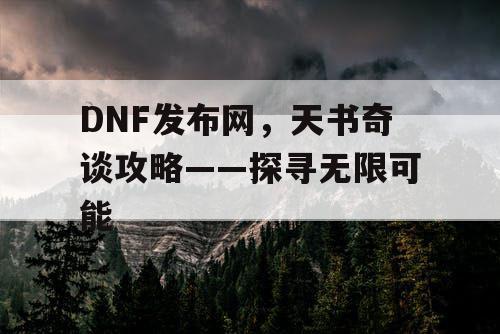 DNF发布网，天书奇谈攻略——探寻无限可能